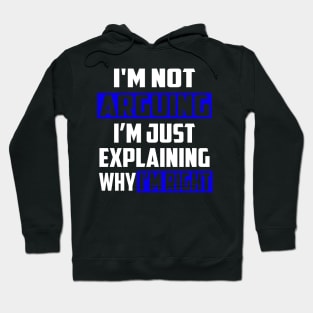 I'm Not Arguing I'm Just Explaining Why I'm Right Hoodie